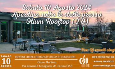 Sabato 10 Agosto 2024 Aperitivo sotto le stelle presso Otium Rooftop (TO)
