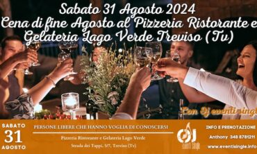 Sabato 31 Agosto 2024 Cena di fine Agosto al Pizzeria Ristorante e Gelateria Lago Verde Treviso (Tv)