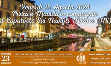 Venerdì 23 Agosto 2024 Pizza e Movida in compagnia al Capatosta Sui Navigli Milano (Mi)