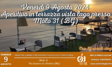 Venerdì 9 Agosto 2024 Aperitivo in terrazza vista lago presso Molo 31 (Bg)
