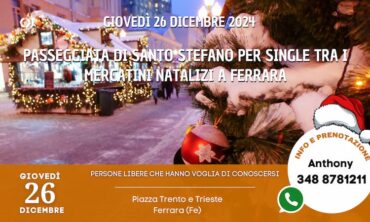 Giovedì 26 Dicembre 2024 Passeggiata di Santo Stefano per Single tra i Mercatini Natalizi a Ferrara (Fe)