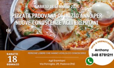 Sabato 18 Gennaio 2025 Pizzata Padovana di Inizio Anno per Nuove Conoscenze Agli Eremitani (Pd)