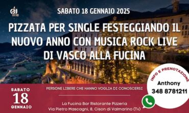 Sabato 18 Gennaio 2025 Pizzata per Single festeggiando il Nuovo Anno con Musica Rock Live di Vasco alla Fucina (Tv)