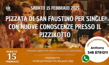 Sabato 15 Febbraio 2025 Pizzata di San Faustino per Single con Nuove Conoscenze presso il Pizzikotto (Bg)