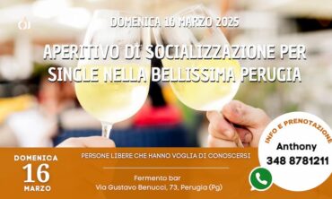 Domenica 16 Marzo 2025 Aperitivo di Socializzazione per Single nella bellissima Perugia (Pg)