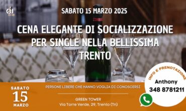 Sabato 15 Marzo 2025 Cena Elegante di Socializzazione per Single nella bellissima Trento (Tn)