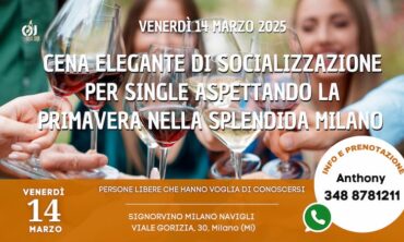 Venerdì 14 Marzo 2025 Cena Elegante di Socializzazione per Single aspettando la Primavera nella splendida Milano (Mi)