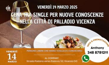 Venerdì 14 Marzo 2025 Cena tra Single per Nuove Conoscenze nella Città di Palladio Vicenza (Vi)