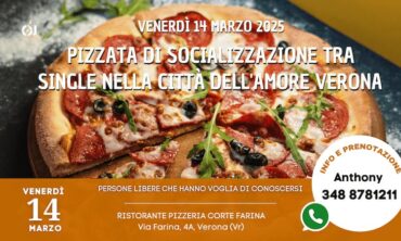 Venerdì 14 Marzo 2025 Pizzata di Socializzazione tra Single nella Città dell’Amore Verona (Vr)